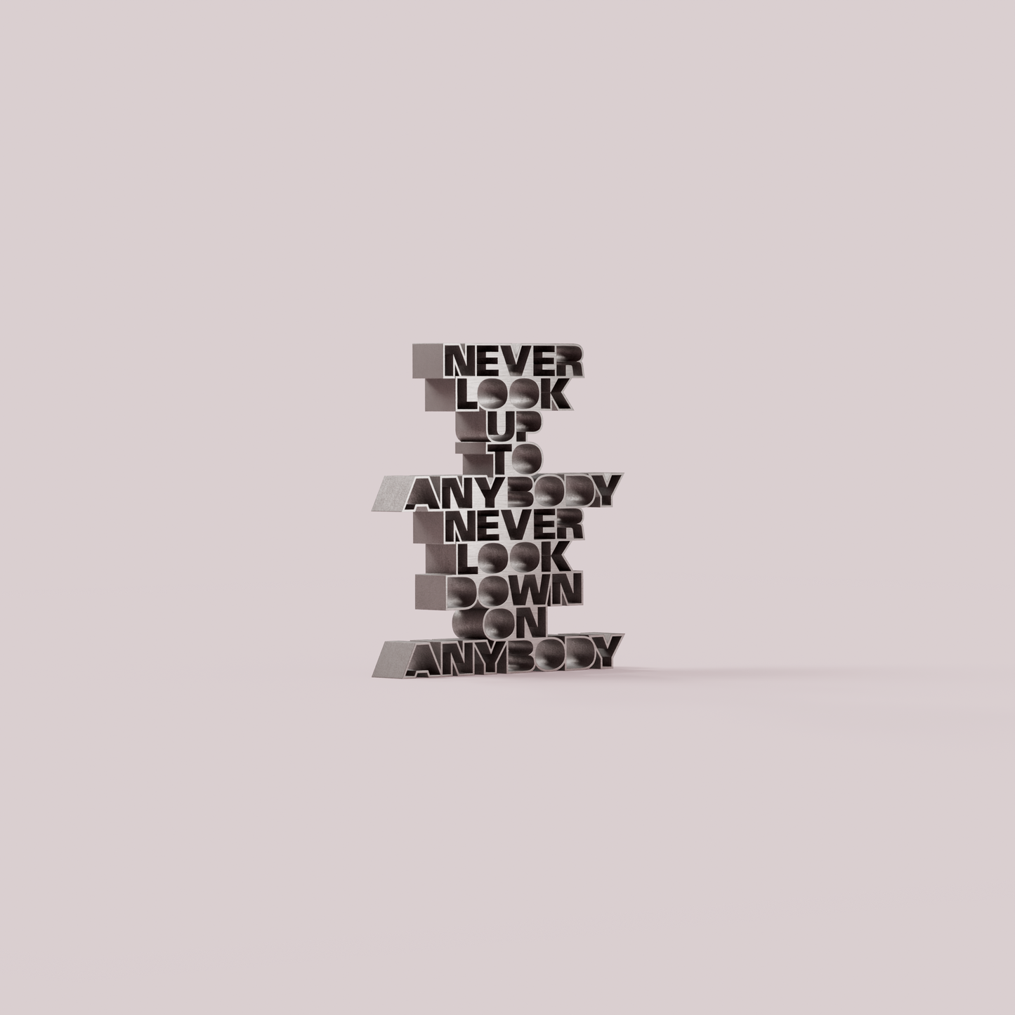 Never look up to anybody never look down on anybody