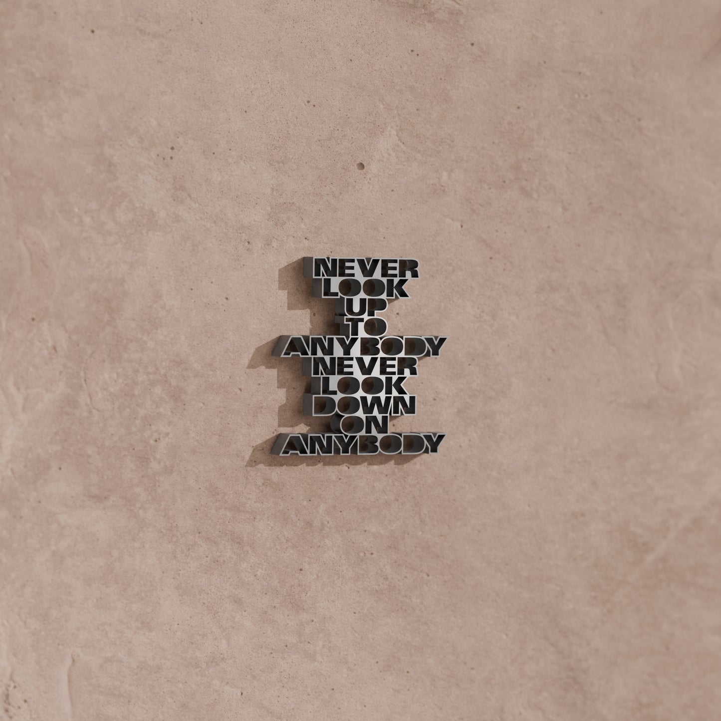 Never look up to anybody never look down on anybody