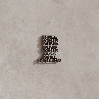Free your mind and your ass will follow